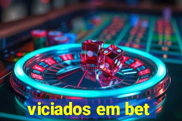 viciados em bet